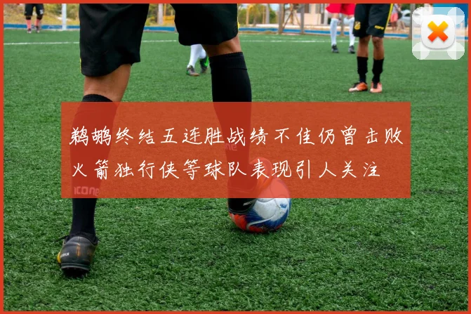鹈鹕终结五连胜战绩不佳仍曾击败火箭独行侠等球队表现引人关注