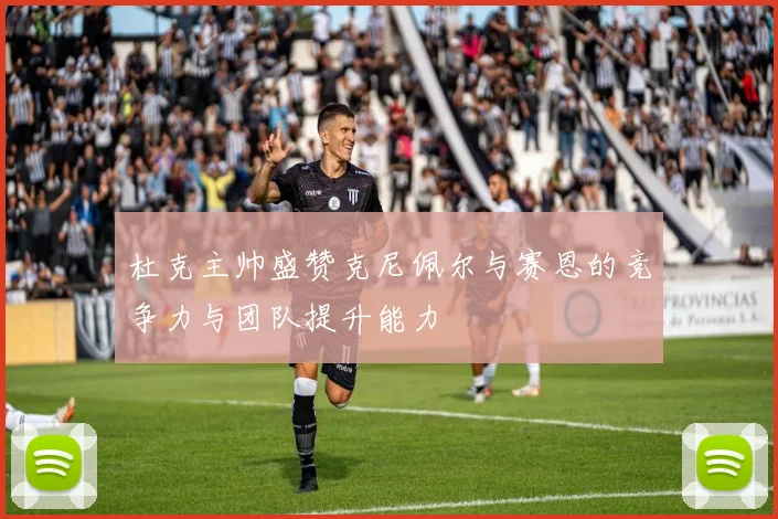 杜克主帅盛赞克尼佩尔与赛恩的竞争力与团队提升能力